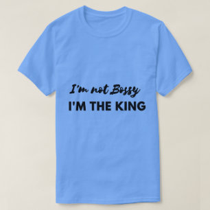 Ich bin nicht Bossy, ich bin das King-Shirt T-Shirt