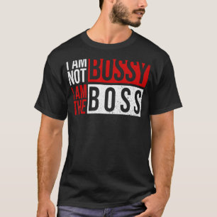 Ich bin nicht Bossy, ich bin der Chef, der ich nic T-Shirt