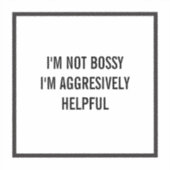 Ich bin nicht Bossy, ich bin ziemlich hilfreich Aufkleber (Vorderseite)