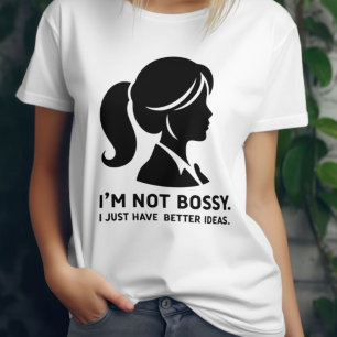 Ich bin nicht Bossy. Ich habe einfach bessere Idee T-Shirt