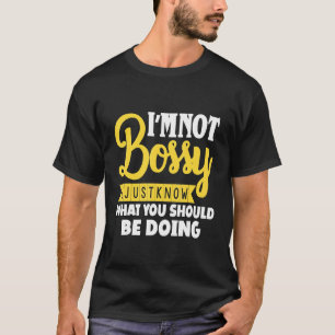 Ich bin nicht Bossy, ich weiß nur, was ich tun sol T-Shirt