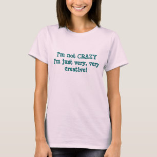 Ich bin nicht CRAZYI'm gerade sehr, sehr kreativ! T-Shirt