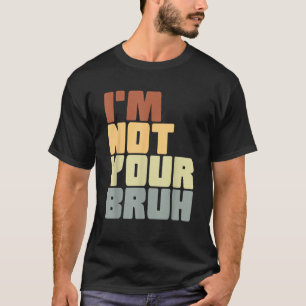 Ich bin nicht dein bruh lustiger Witz Humor für Ma T-Shirt