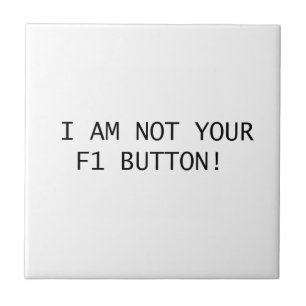 ICH BIN NICHT DEIN F1-BUTTON! FLIESE