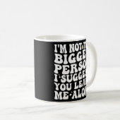 Ich bin nicht der größere Mensch, den ich Ihnen vo Kaffeetasse (VorderseiteRechts)