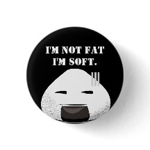 Ich bin NICHT dick. Ich bin SOFT.