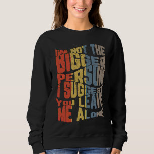 Ich bin nicht die größere Person. Ich schlage vor, Sweatshirt