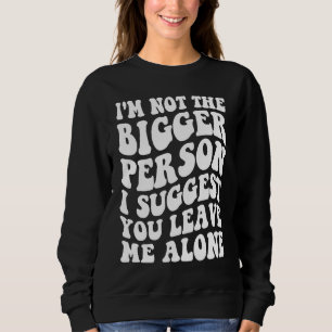 Ich bin nicht die größere Person. Ich schlage vor, Sweatshirt