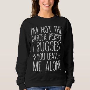 Ich bin nicht die größere Person, ich schlage vor, Sweatshirt