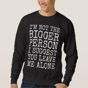Ich bin nicht die größere Person, ich schlage vor, Sweatshirt
