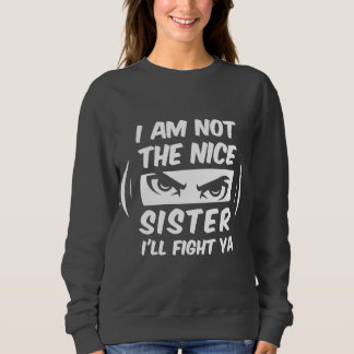 Ich bin nicht die nette Schwester, die ich kämpfen Sweatshirt