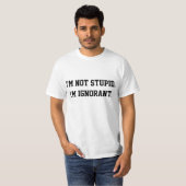 Ich bin nicht dumm. Ich bin ignorant T-Shirt (Vorne ganz)