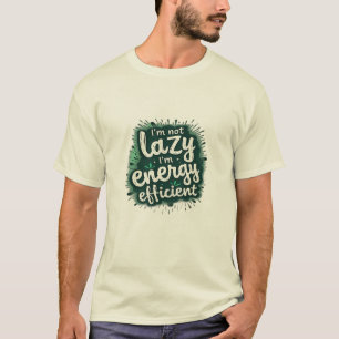 Ich bin nicht faul, ich bin energieeffizient T-Shirt
