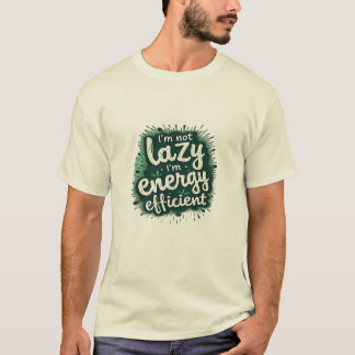 Ich bin nicht faul, ich bin energieeffizient T-Shirt