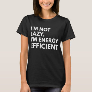 ICH BIN NICHT FAUL, ICH BIN ENERGIEEFFIZIENT TYPOG T-Shirt