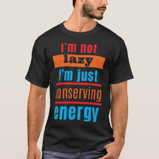 Ich bin nicht faul, ich spare nur Energie T-Shirt