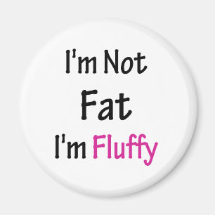 Ich bin nicht fett, dass ich fluffig bin magnet