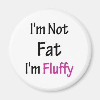 Ich bin nicht fett, dass ich fluffig bin magnet