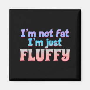 Ich bin nicht fett, ich bin einfach nur fluffig lu magnet