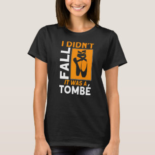 Ich bin nicht gefallen. Es war ein Tombe-Ballet-An T-Shirt