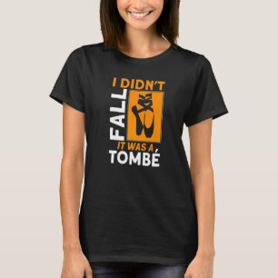 Ich bin nicht gefallen. Es war ein Tombe-Ballet-An T-Shirt