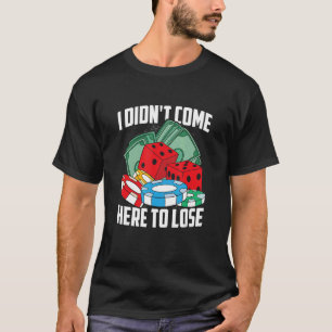Ich bin nicht gekommen, um Cards Würfel Casino Gam T-Shirt
