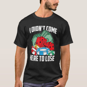 Ich bin nicht gekommen, um Cards Würfel Casino Gam T-Shirt