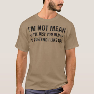 Ich bin nicht Gemein, dass ich einfach zu alt bin, T-Shirt