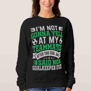Ich bin nicht Gonna Yell Fußball Torhüter Gra Sweatshirt