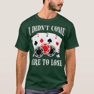 Ich bin nicht hierher gekommen, um Poker-Players F T-Shirt
