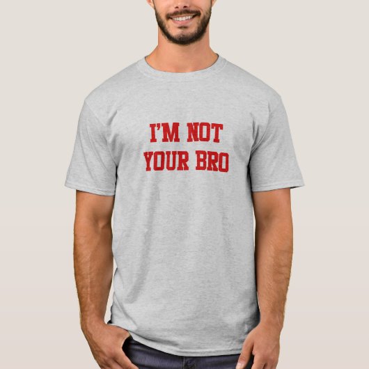 Ich bin nicht Ihr bro T-Shirt (Vorderseite)