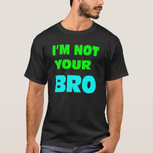 Ich bin nicht Ihr BRO. T-Shirt