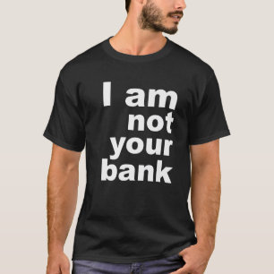 Ich bin nicht Ihre Bank Funny Sprichwort Joke Meme T-Shirt