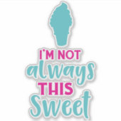 Ich bin nicht immer dieser süße Eiskrem Aufkleber (Vorderseite)
