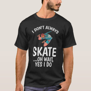Ich bin nicht immer Skate oh warten ja ich Roller T-Shirt