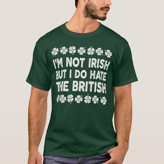 Ich bin nicht irisch, aber ich hasse den Briten T-Shirt (Vorderseite)