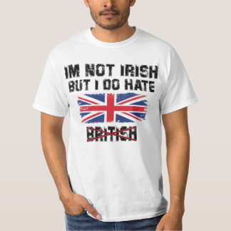Ich bin nicht irisch, aber ich hasse die Briten T-Shirt