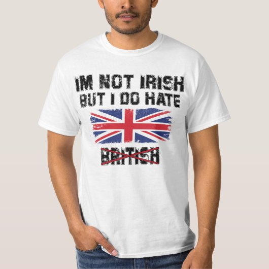 Ich bin nicht irisch, aber ich hasse die Briten T-Shirt (Vorderseite)