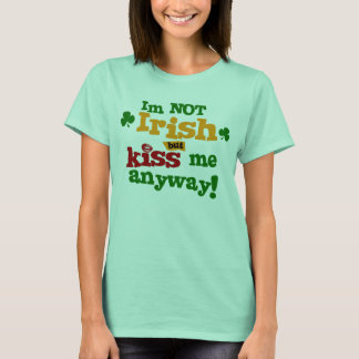 Ich bin nicht irisch, aber küss mich trotzdem T-Shirt