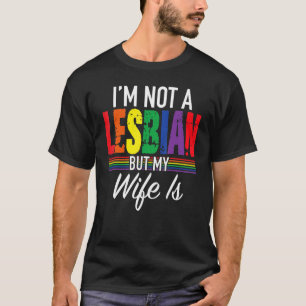 Ich bin nicht lesbisch, aber meine Ehefrau ist Mäd T-Shirt