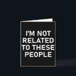 Ich bin nicht mit diesen Leuten verwandt, lustig,  Karte<br><div class="desc">Ich bin nicht mit diesen Leuten verwandt,  lustig,  Witze,  sarkastisch</div>