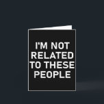 Ich bin nicht mit diesen Leuten verwandt, lustig,  Karte<br><div class="desc">Ich bin nicht mit diesen Leuten verwandt,  lustig,  Witze,  sarkastisch</div>