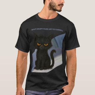 Ich bin nicht mürrisch. Du bist zu fröhlich T-Shirt