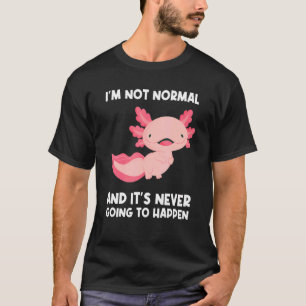 Ich bin nicht normal und es wird nie Axolotl Anima T-Shirt