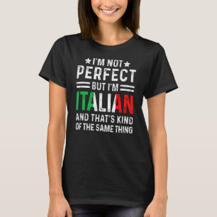 Ich bin nicht perfekt, aber ich bin Italienischer  T-Shirt