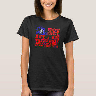 Ich bin nicht perfekt, aber ich bin taiwanesisch T T-Shirt