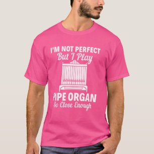 Ich bin nicht perfekt, aber ich spiele Pipe Organ T-Shirt