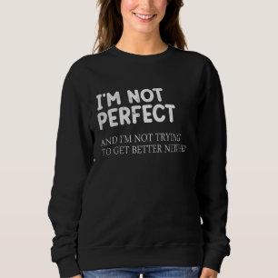 Ich bin nicht perfekt und ich versuche nicht, bess sweatshirt