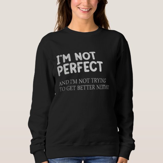 Ich bin nicht perfekt und ich versuche nicht, bess sweatshirt (Vorderseite)
