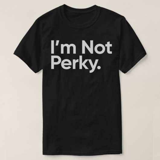 Ich bin nicht Perky-Mittwochangebot T-Shirt (Design vorne)